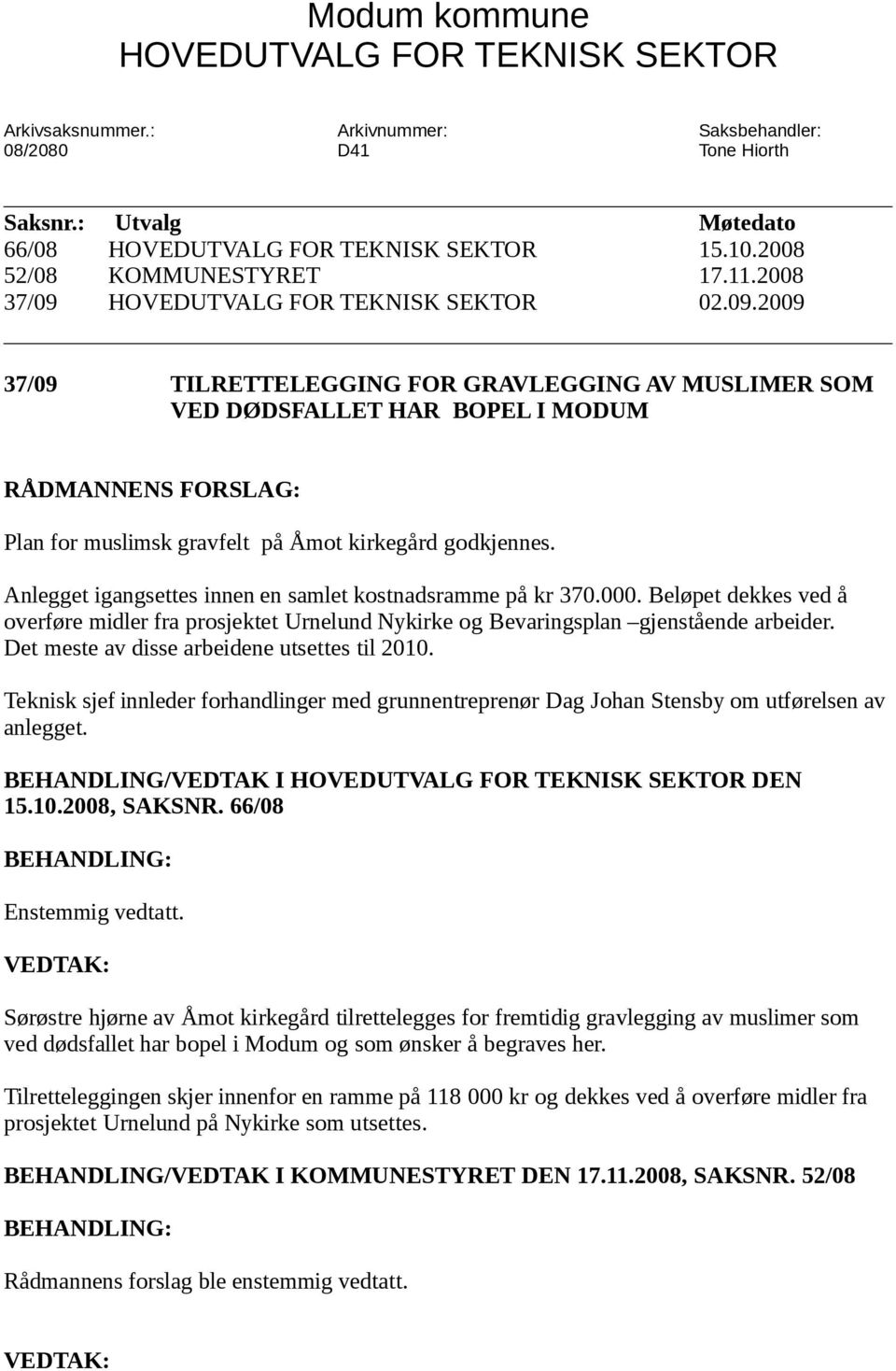 HOVEDUTVALG FOR TEKNISK SEKTOR 37/09 Saksbehandler: Tone Hiorth Møtedato 15.10.2008 17.11.2008 02.09.2009 TILRETTELEGGING FOR GRAVLEGGING AV MUSLIMER SOM VED DØDSFALLET HAR BOPEL I MODUM RÅDMANNENS FORSLAG: Plan for muslimsk gravfelt på Åmot kirkegård godkjennes.