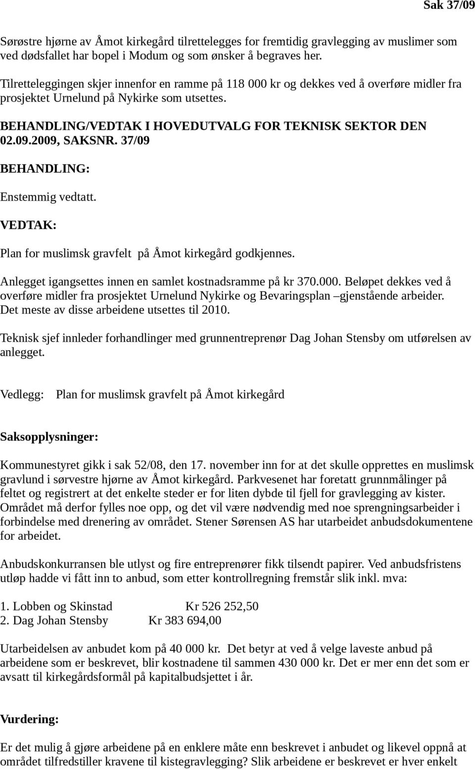 2009, SAKSNR. 37/09 BEHANDLING: Enstemmig vedtatt. VEDTAK: Plan for muslimsk gravfelt på Åmot kirkegård godkjennes. Anlegget igangsettes innen en samlet kostnadsramme på kr 370.000.