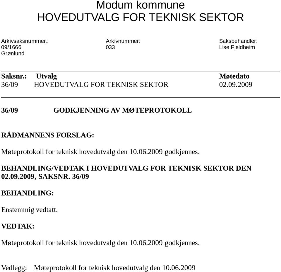 06.2009 godkjennes. BEHANDLING/VEDTAK I HOVEDUTVALG FOR TEKNISK SEKTOR DEN 02.09.2009, SAKSNR. 36/09 BEHANDLING: Enstemmig vedtatt.