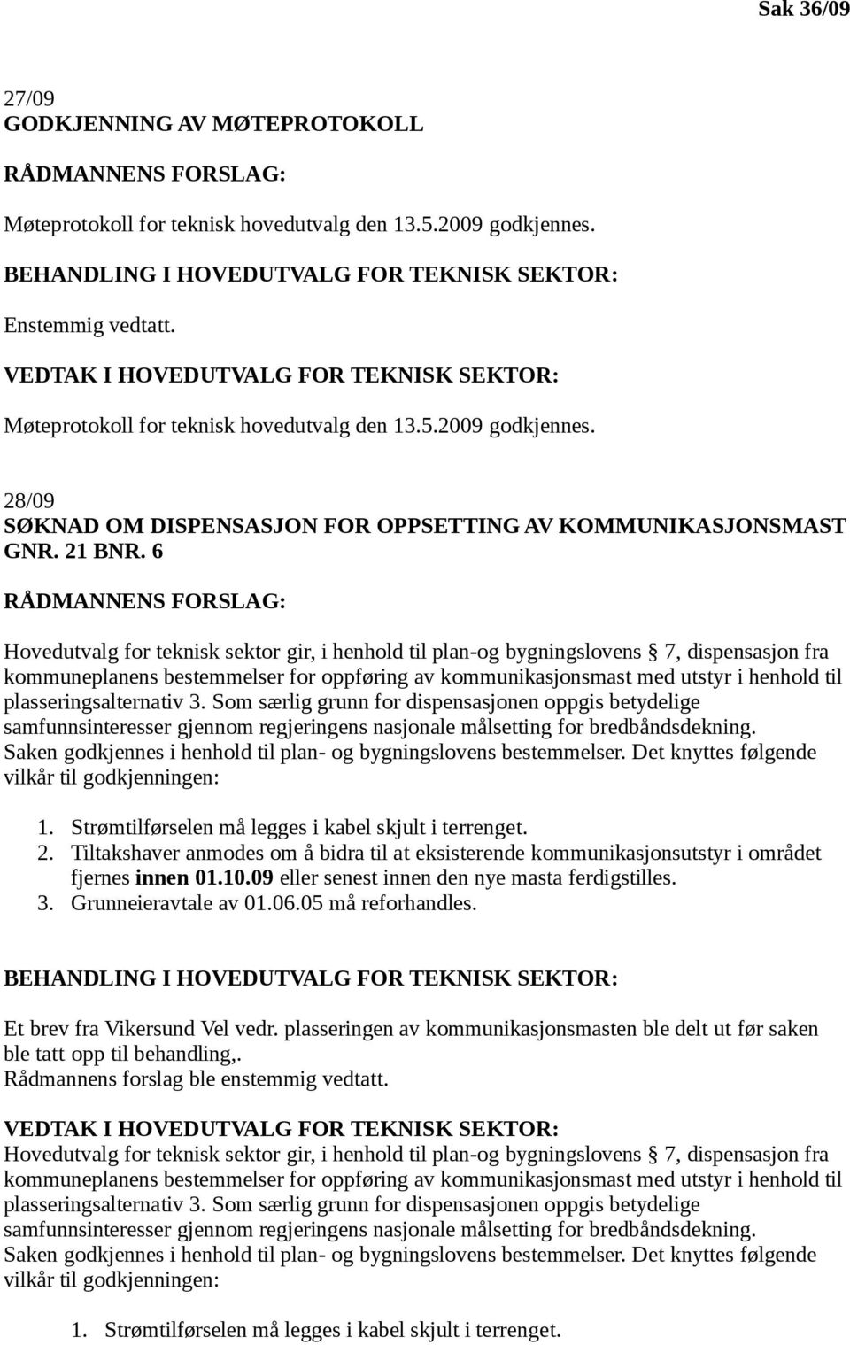 6 RÅDMANNENS FORSLAG: Hovedutvalg for teknisk sektor gir, i henhold til plan-og bygningslovens 7, dispensasjon fra kommuneplanens bestemmelser for oppføring av kommunikasjonsmast med utstyr i henhold