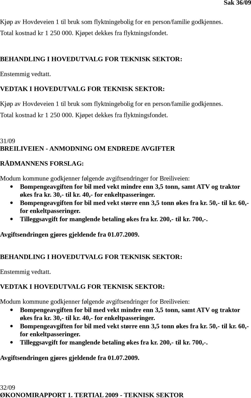 Total kostnad kr 1 250 000. Kjøpet dekkes fra flyktningsfondet.