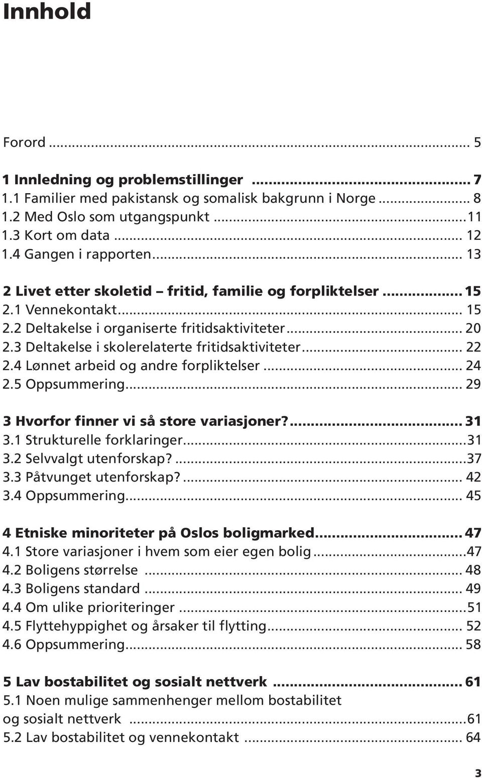 4 Lønnet arbeid og andre forpliktelser... 24 2.5 Oppsummering... 29 3 Hvorfor finner vi så store variasjoner? 31 3.1 Strukturelle forklaringer...31 3.2 Selvvalgt utenforskap?...37 3.