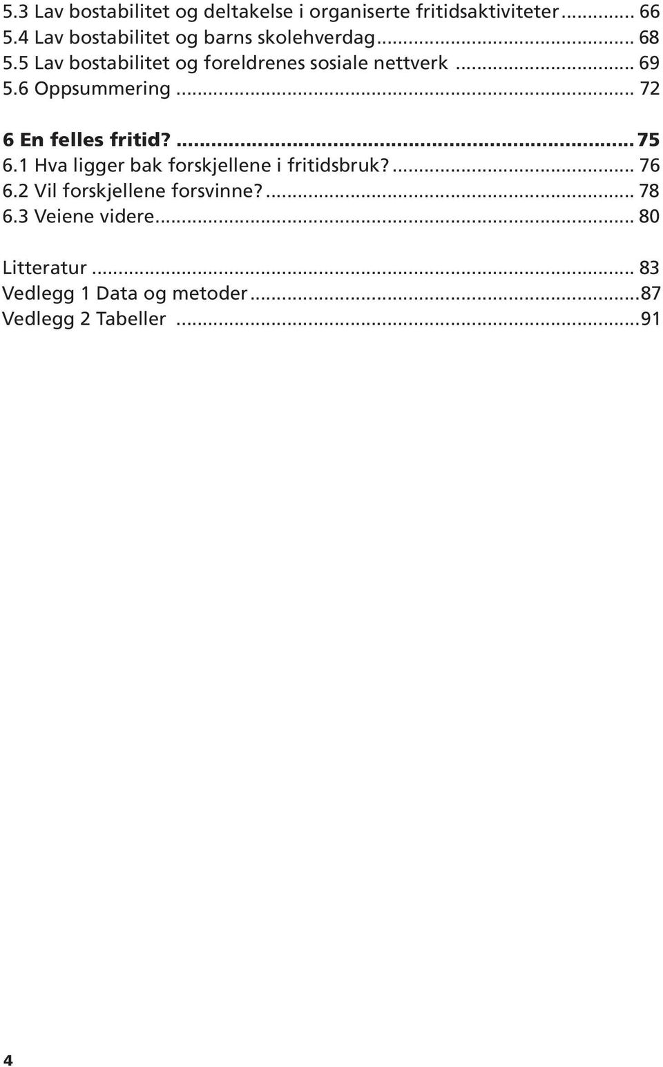 .. 69 5.6 Oppsummering... 72 6 En felles fritid? 75 6.1 Hva ligger bak forskjellene i fritidsbruk?... 76 6.