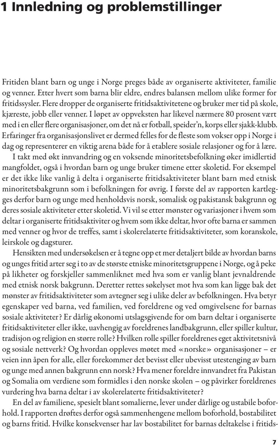 I løpet av oppveksten har likevel nærmere 80 prosent vært med i en eller flere organisasjoner, om det nå er fotball, speider n, korps eller sjakk-klubb.