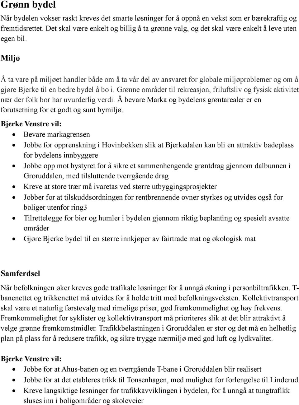 Miljø Å ta vare på miljøet handler både om å ta vår del av ansvaret for globale miljøproblemer og om å gjøre Bjerke til en bedre bydel å bo i.