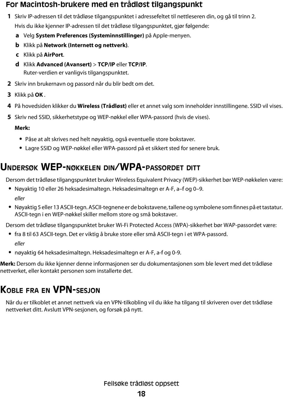 Klikk på AirPort. Klikk Advanced (Avansert) > TCP/IP eller TCP/IP. Ruter-verdien er vanligvis tilgangspunktet. 2 Skriv inn brukernavn og passord når du blir bedt om det. 3 Klikk på OK.