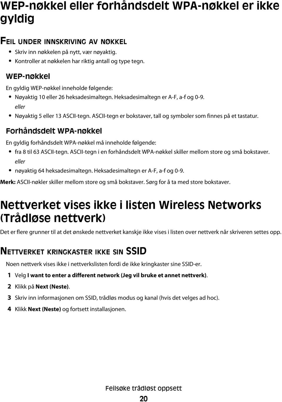 ASCII-tegn er bokstaver, tall og symboler som finnes på et tastatur. Forhåndsdelt WPA-nøkkel En gyldig forhåndsdelt WPA-nøkkel må inneholde følgende: fra 8 til 63 ASCII-tegn.