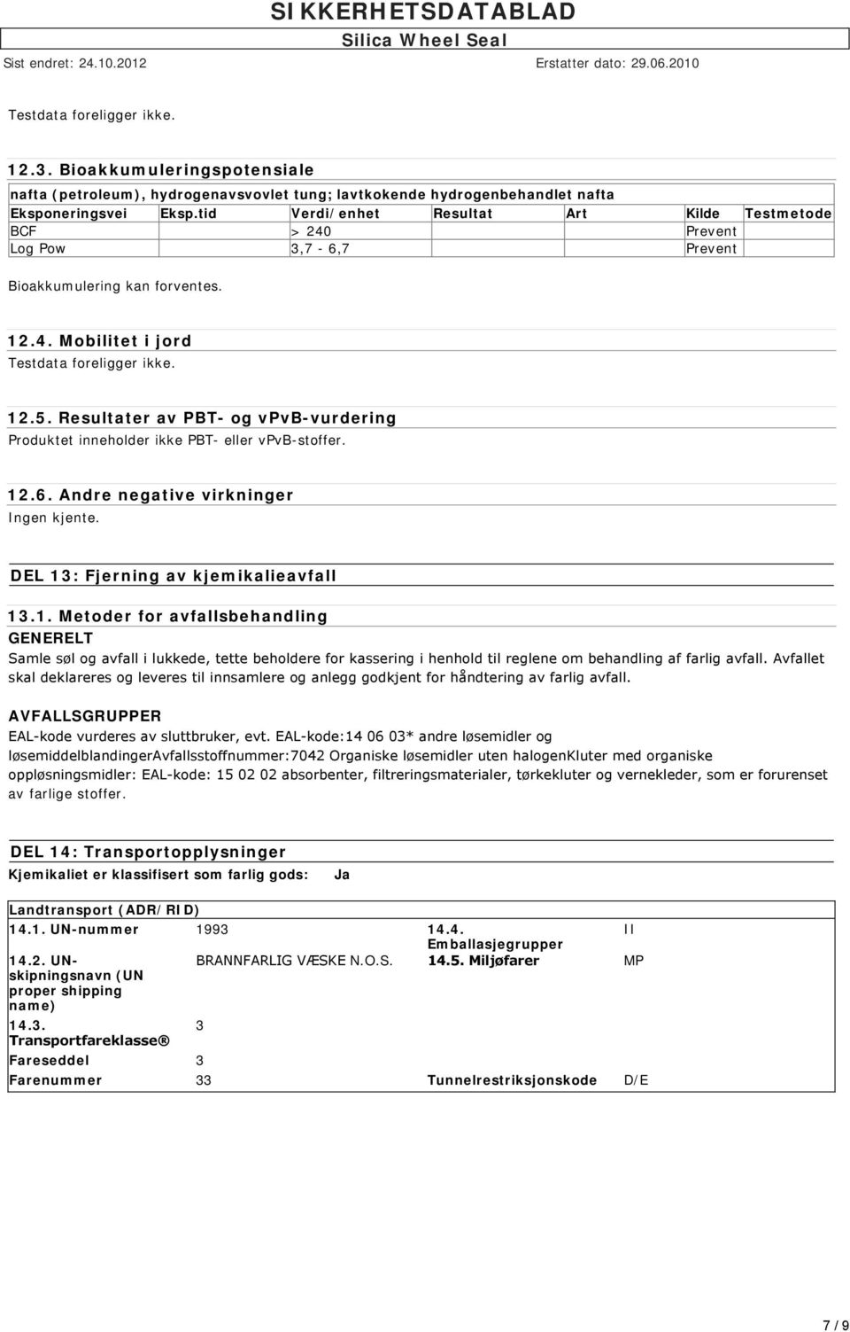 Resultater av PBT- og vpvb-vurdering Produktet inneholder ikke PBT- eller vpvb-stoffer. 12