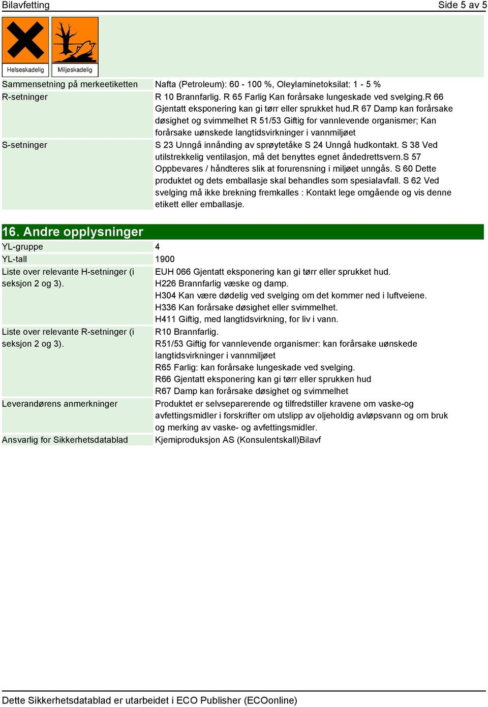 r 67 Damp kan forårsake døsighet og svimmelhet R 51/53 Giftig for vannlevende organismer; Kan forårsake uønskede langtidsvirkninger i vannmiljøet S-setninger S 23 Unngå innånding av sprøytetåke S 24