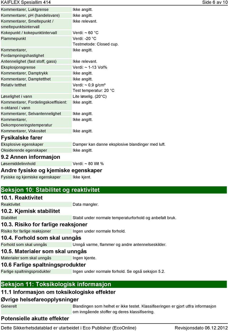 Eksplosjonsgrense Verdi: ~ 1-13 Vol% Kommentarer, Damptrykk Kommentarer, Damptetthet Relativ tetthet Verdi: ~ 0,9 g/cm³ Test temperatur: 20 C Løselighet i vann Lite løselig.