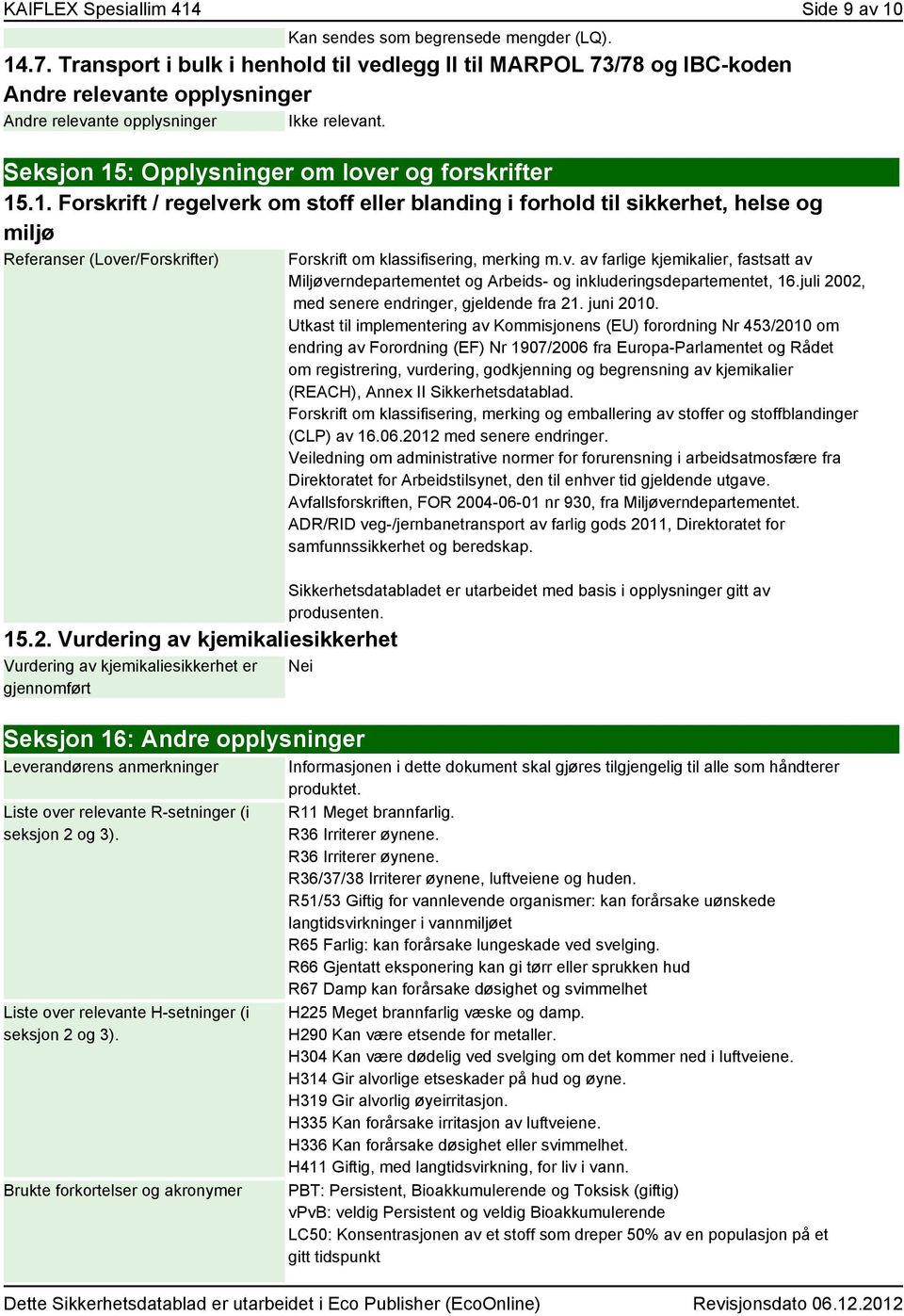 : Opplysninger om lover og forskrifter 15.1. Forskrift / regelverk om stoff eller blanding i forhold til sikkerhet, helse og miljø Referanser (Lover/Forskrifter) 15.2.