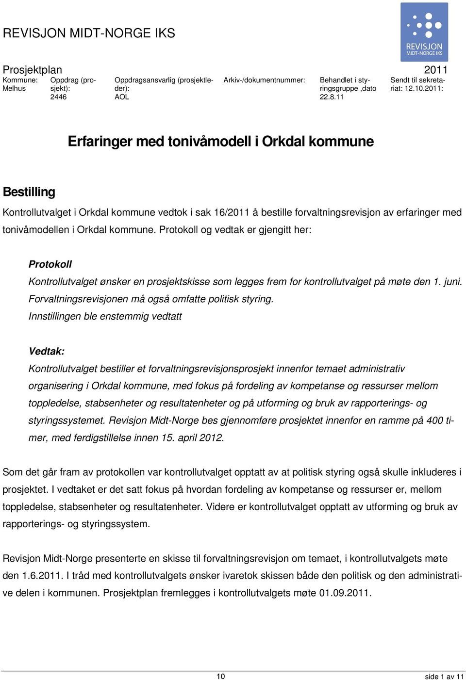 2011: Erfaringer med tonivåmodell i Orkdal kommune Bestilling Kontrollutvalget i Orkdal kommune vedtok i sak 16/2011 å bestille forvaltningsrevisjon av erfaringer med tonivåmodellen i Orkdal kommune.