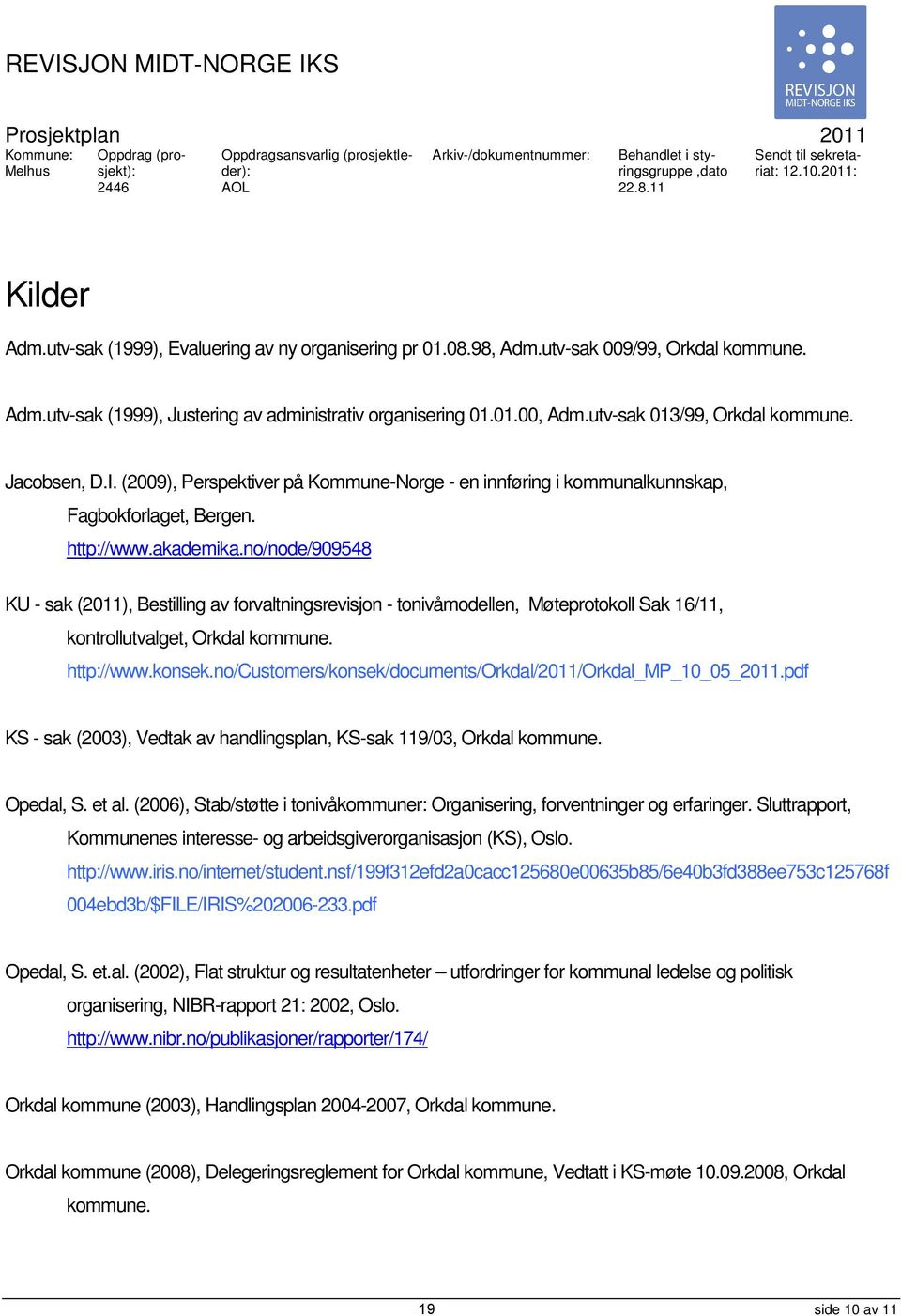 01.00, Adm.utv-sak 013/99, Orkdal kommune. Jacobsen, D.I. (2009), Perspektiver på Kommune-Norge - en innføring i kommunalkunnskap, Fagbokforlaget, Bergen. http://www.akademika.