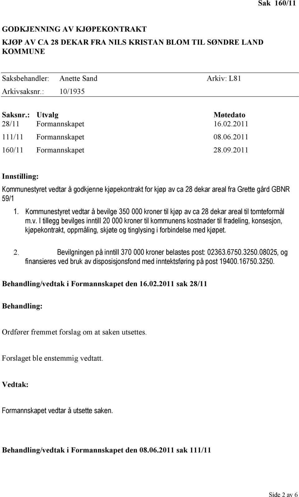 2011 Innstilling: Kommunestyret vedtar å godkjenne kjøpekontrakt for kjøp av ca 28 dekar areal fra Grette gård GBNR 59/1 1.