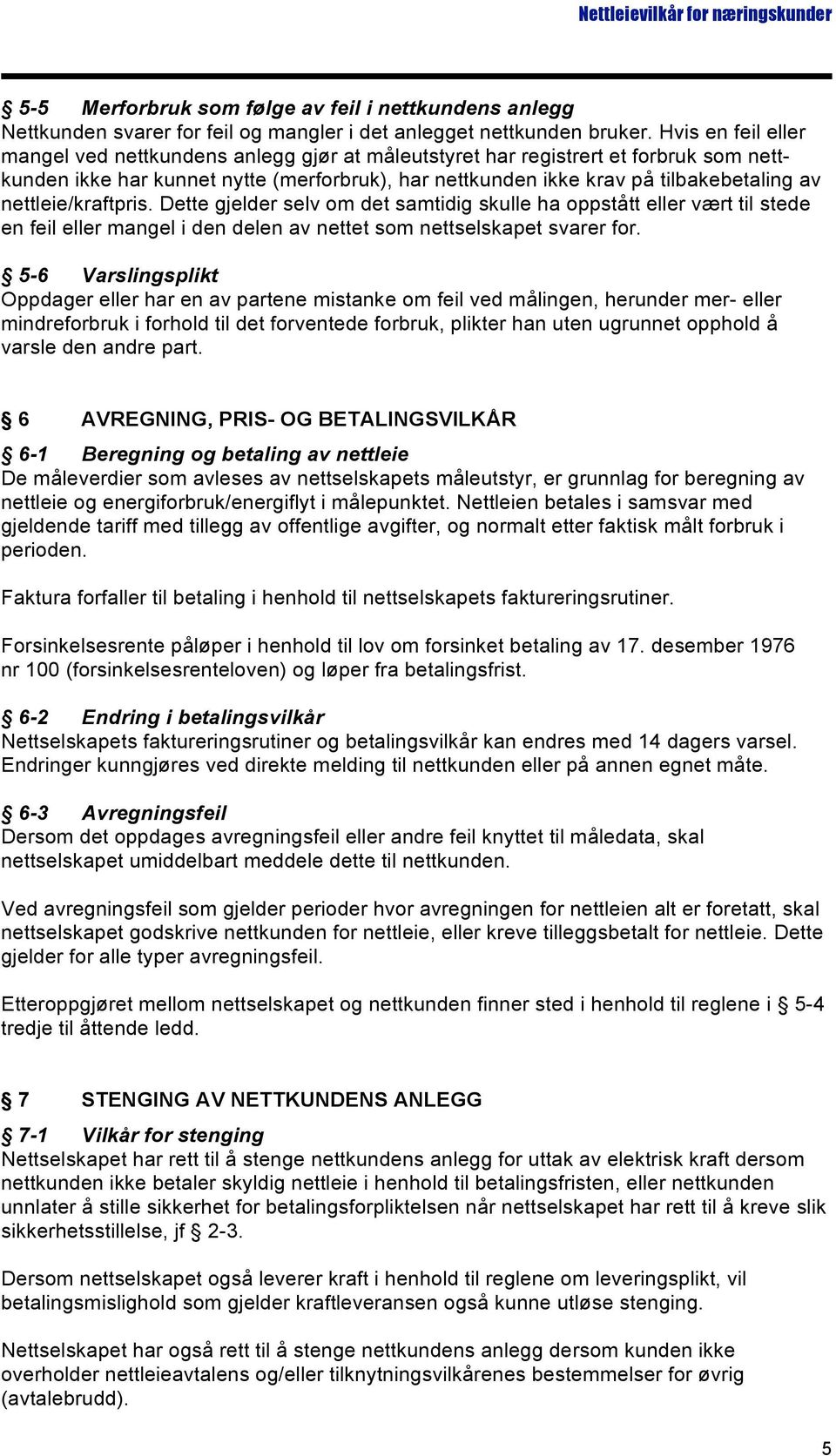 nettleie/kraftpris. Dette gjelder selv om det samtidig skulle ha oppstått eller vært til stede en feil eller mangel i den delen av nettet som nettselskapet svarer for.