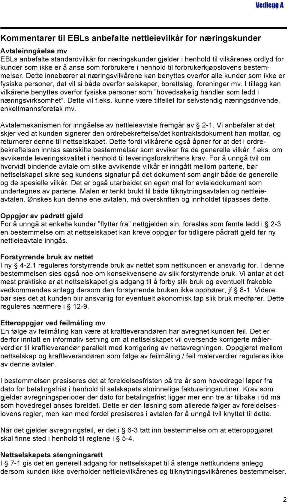 Dette innebærer at næringsvilkårene kan benyttes overfor alle kunder som ikke er fysiske personer, det vil si både overfor selskaper, borettslag, foreninger mv.