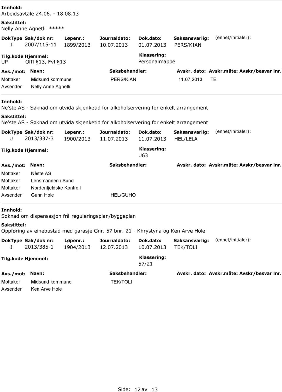 2013 PERS/KAN P PERS/KAN Nelly Anne Agnetli nnhold: Ne'ste AS - Søknad om utvida skjenketid for alkoholservering for enkelt arrangement Ne'ste AS - Søknad om