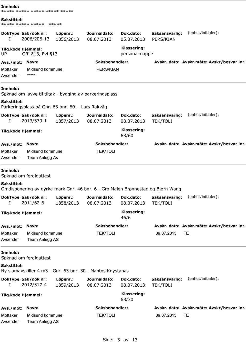 60 - Lars Rakvåg 2013/379-1 1857/2013 TEK/TOL 63/60 Team Anlegg As TEK/TOL nnhold: Søknad om ferdigattest Omdisponering av dyrka mark Gnr.