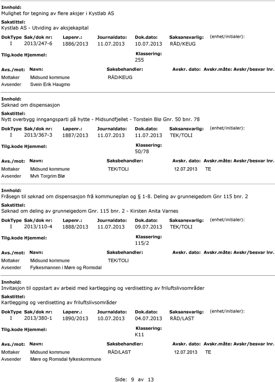 2013 TE Mvh Torgrim Blø nnhold: Fråsegn til søknad om dispensasjon frå kommuneplan og 1-8. Deling av grunneigedom Gnr 115 bnr.