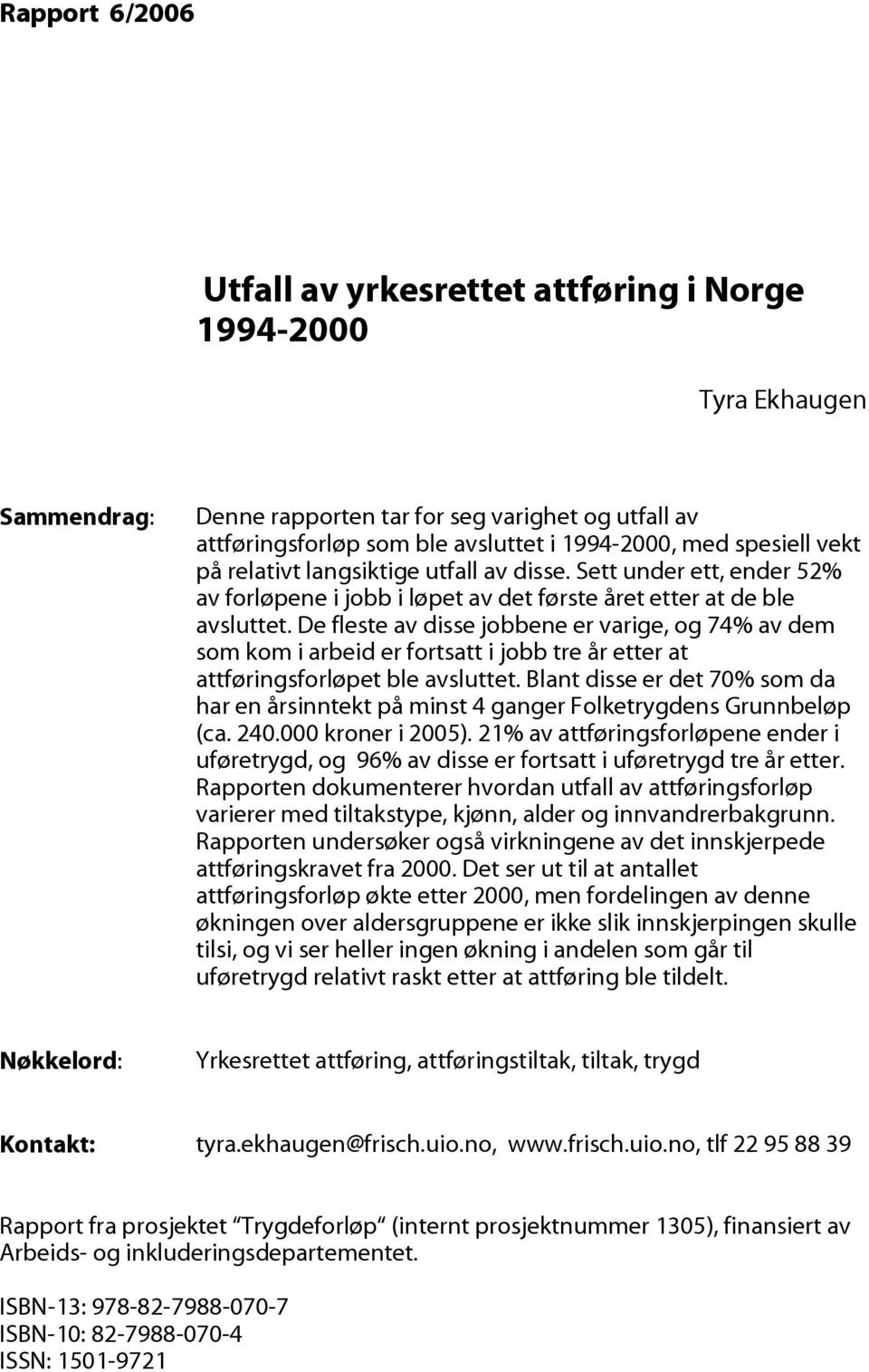 De fleste av disse jobbene er varige, og 74% av dem som kom i arbeid er fortsatt i jobb tre år etter at attføringsforløpet ble avsluttet.