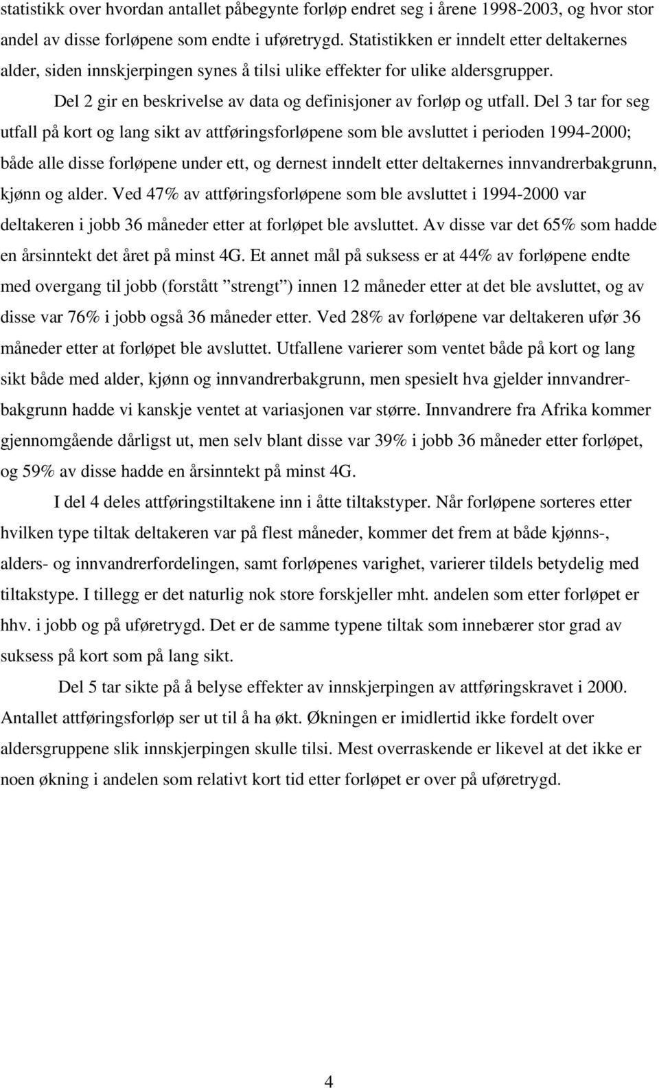 Del 3 tar for seg utfall på kort og lang sikt av attføringsforløpene som ble avsluttet i perioden 1994-2000; både alle disse forløpene under ett, og dernest inndelt etter deltakernes