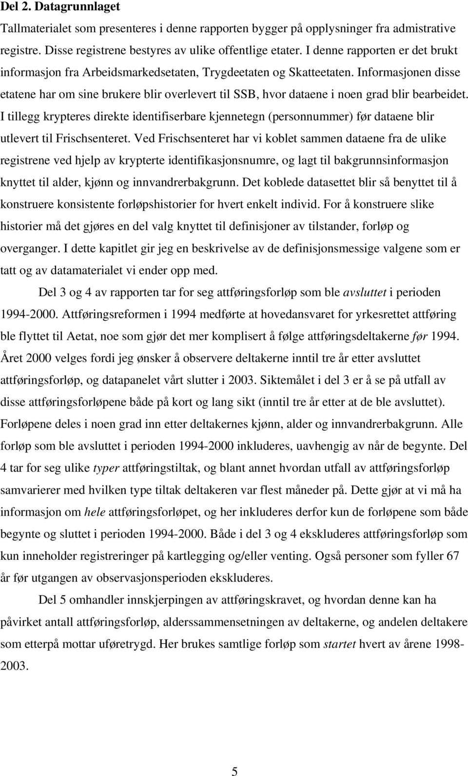 Informasjonen disse etatene har om sine brukere blir overlevert til SSB, hvor dataene i noen grad blir bearbeidet.