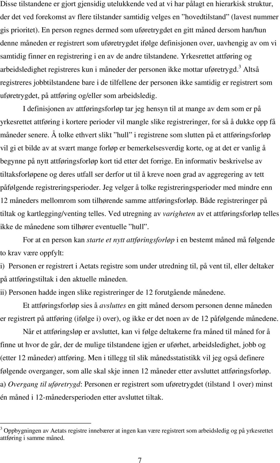 de andre tilstandene. Yrkesrettet attføring og arbeidsledighet registreres kun i måneder der personen ikke mottar uføretrygd.