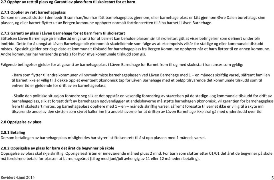 7.2 Garanti av plass i Låven Barnehage for et Barn frem til skolestart Stiftelsen Låven Barnehage gir imidlertid en garanti for at barnet kan beholde plassen sin til skolestart gitt at visse