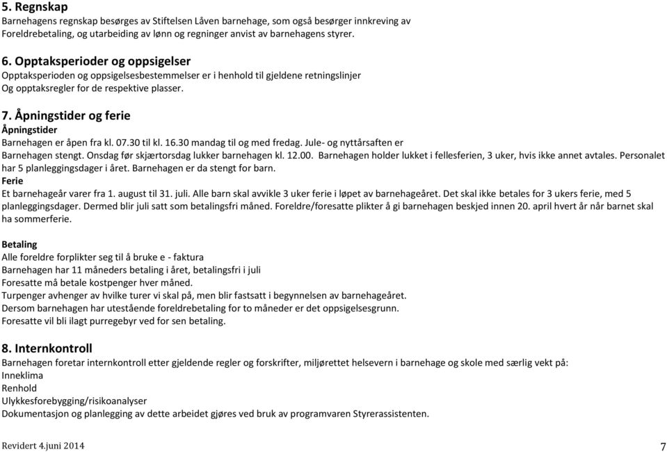 Åpningstider og ferie Åpningstider Barnehagen er åpen fra kl. 07.30 til kl. 16.30 mandag til og med fredag. Jule- og nyttårsaften er Barnehagen stengt. Onsdag før skjærtorsdag lukker barnehagen kl.