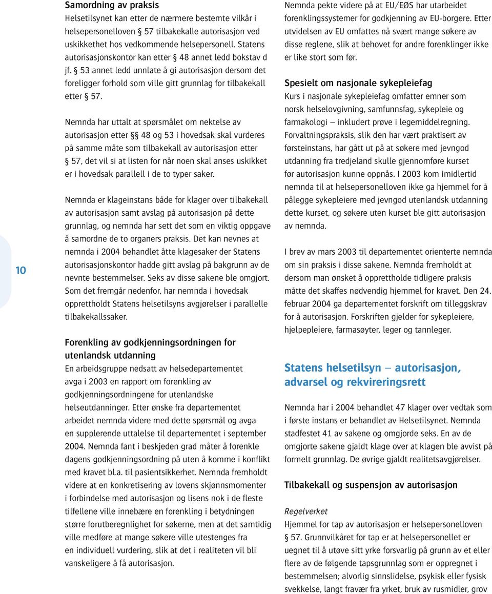 Nemnda har uttalt at spørsmålet om nektelse av autorisasjon etter 48 og 53 i hovedsak skal vurderes på samme måte som tilbakekall av autorisasjon etter 57, det vil si at listen for når noen skal