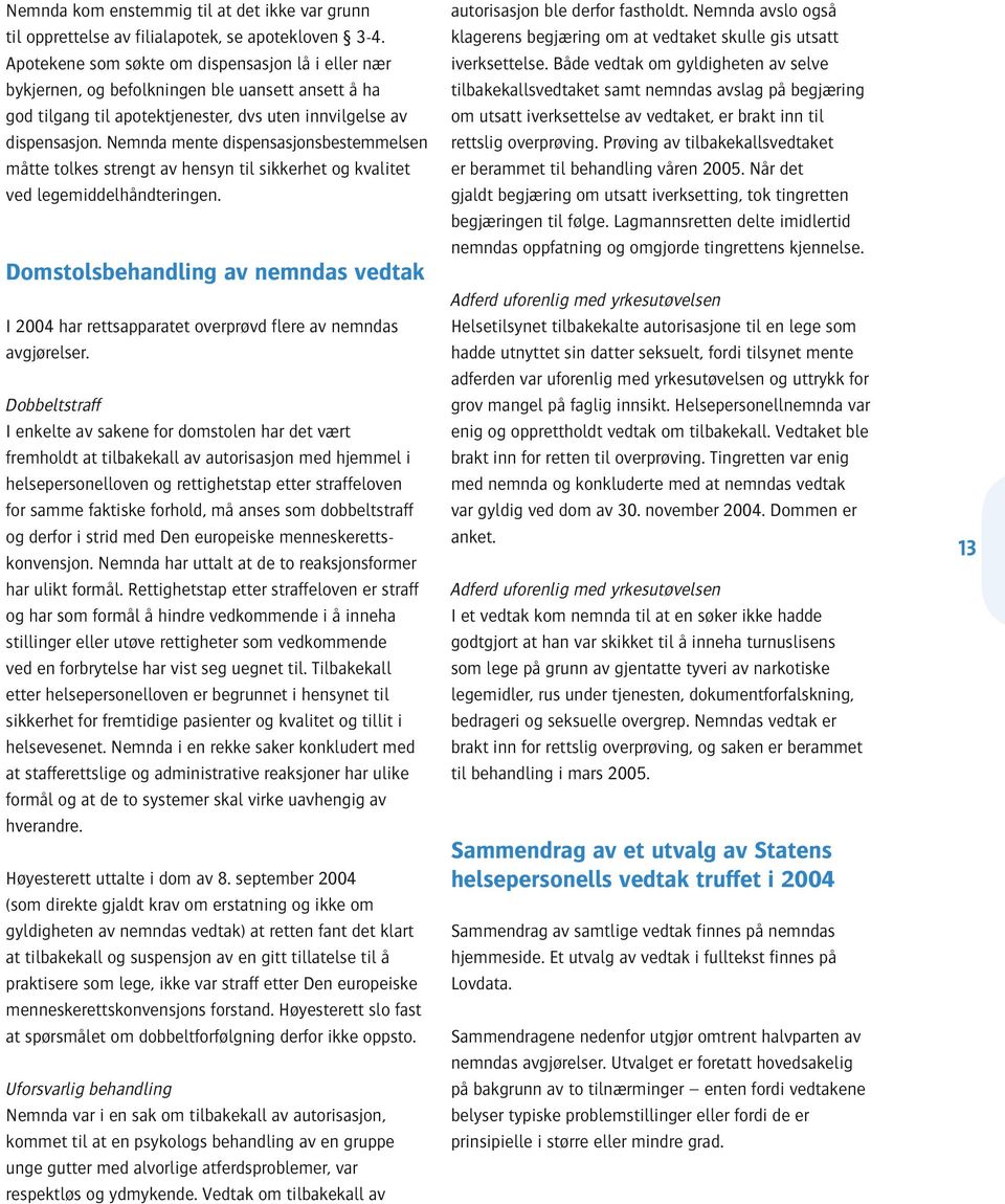 Nemnda mente dispensasjonsbestemmelsen måtte tolkes strengt av hensyn til sikkerhet og kvalitet ved legemiddelhåndteringen.