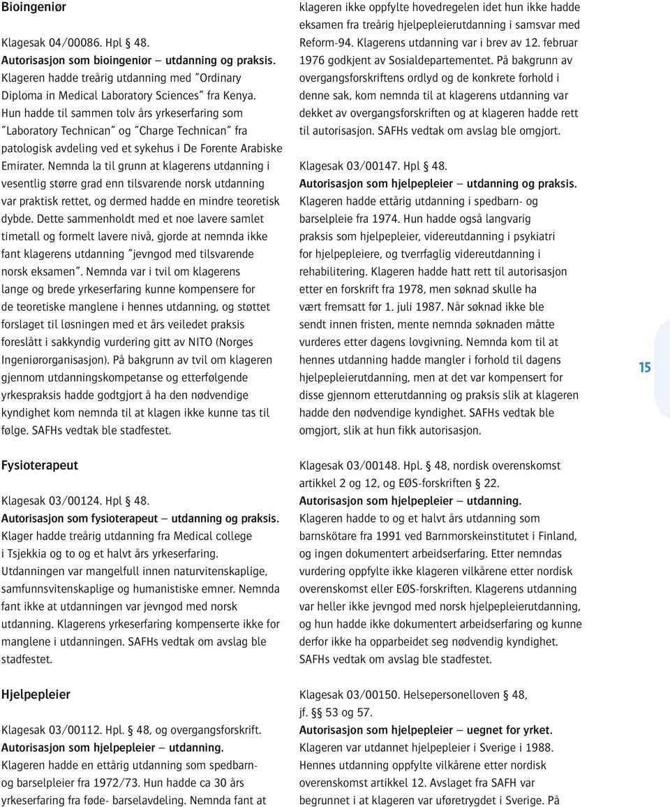 Nemnda la til grunn at klagerens utdanning i vesentlig større grad enn tilsvarende norsk utdanning var praktisk rettet, og dermed hadde en mindre teoretisk dybde.