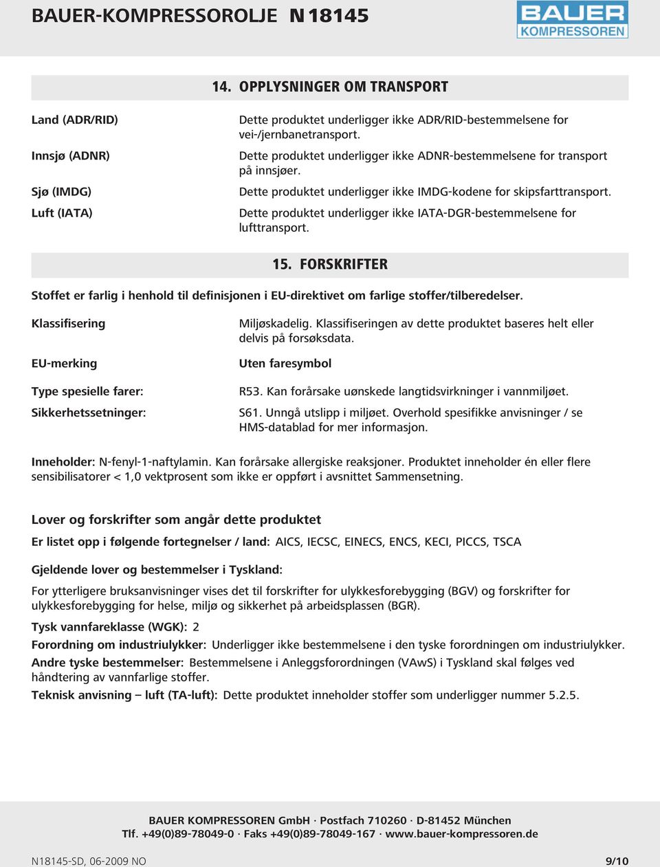 Dette produktet underligger ikke IATA-DGR-bestemmelsene for lufttransport. 15. FORSKRIFTER Stoffet er farlig i henhold til definisjonen i EU-direktivet om farlige stoffer/tilberedelser.