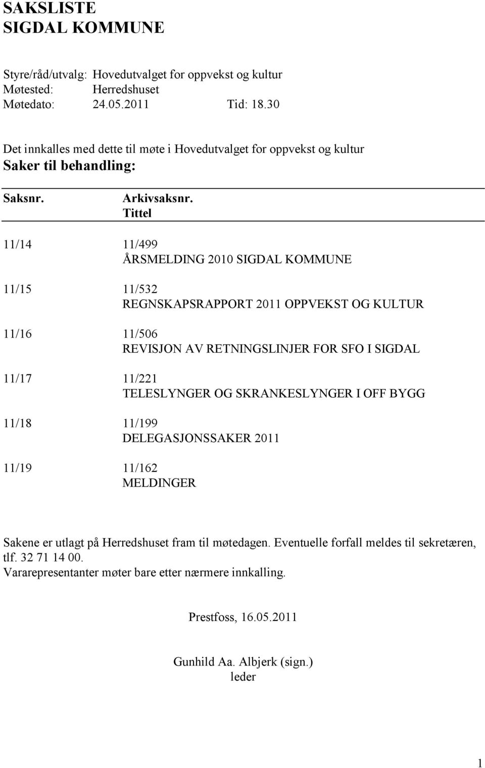 Tittel 11/14 11/499 ÅRSMELDING 2010 SIGDAL KOMMUNE 11/15 11/532 REGNSKAPSRAPPORT 2011 OPPVEKST OG KULTUR 11/16 11/506 REVISJON AV RETNINGSLINJER FOR SFO I SIGDAL 11/17 11/221 TELESLYNGER