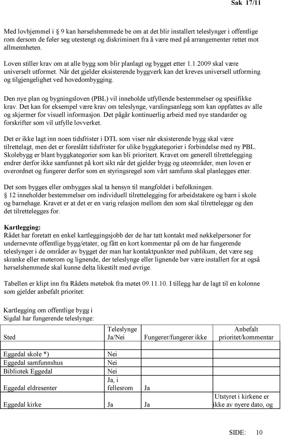 Når det gjelder eksisterende byggverk kan det kreves universell utforming og tilgjengelighet ved hovedombygging.