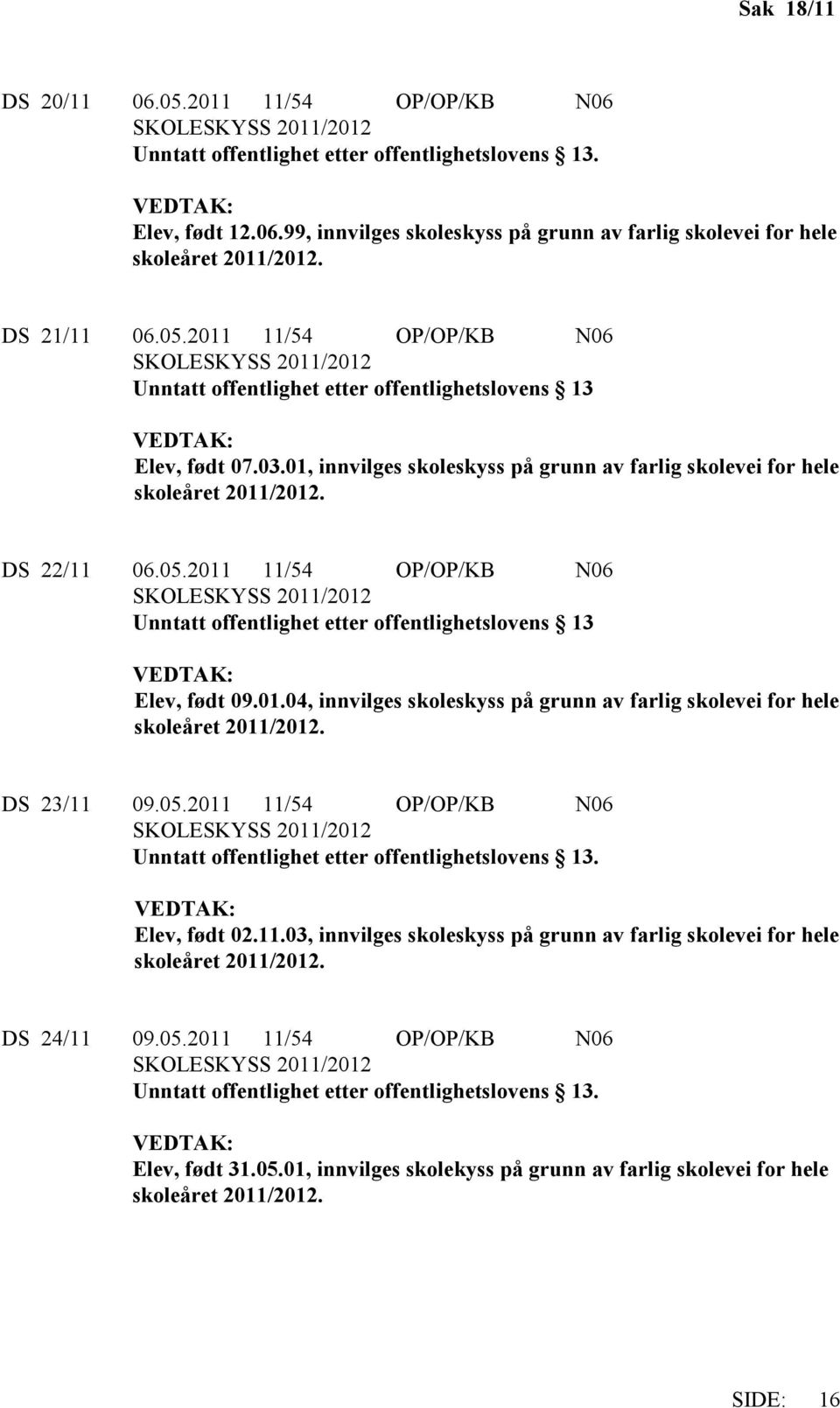 05.2011 11/54 OP/OP/KB N06. Elev, født 02.11.03, innvilges skoleskyss på grunn av farlig skolevei for hele DS 24/11 09.05.2011 11/54 OP/OP/KB N06. Elev, født 31.