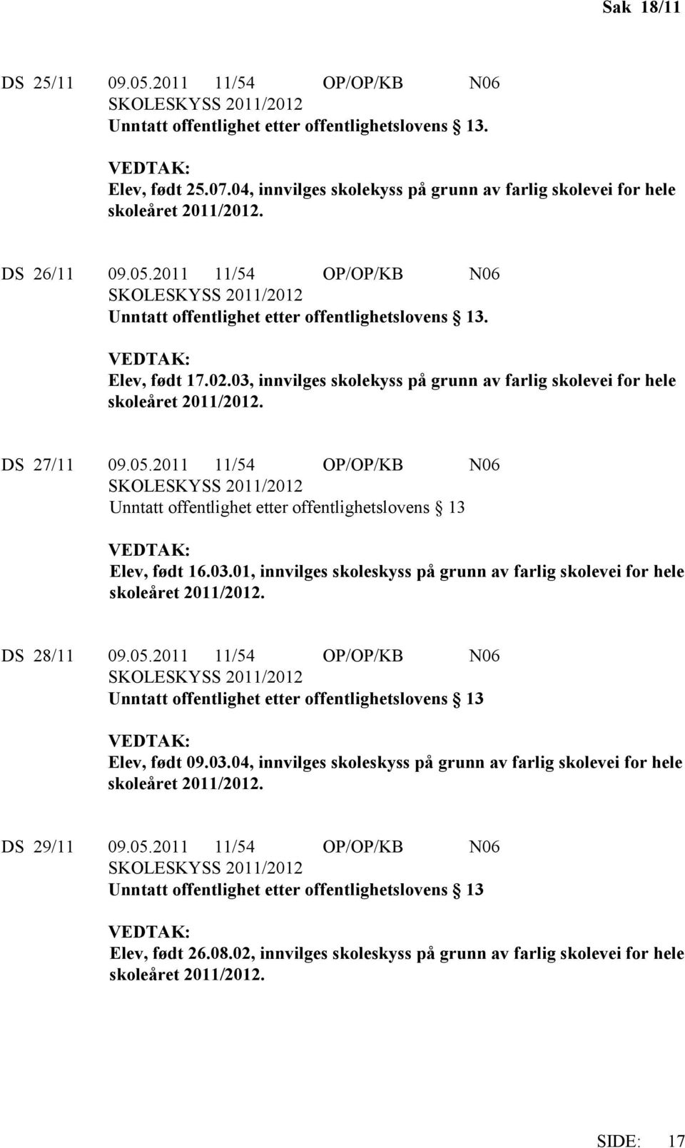 05.2011 11/54 OP/OP/KB N06 Elev, født 09.03.04, innvilges skoleskyss på grunn av farlig skolevei for hele DS 29/11 09.05.2011 11/54 OP/OP/KB N06 Elev, født 26.