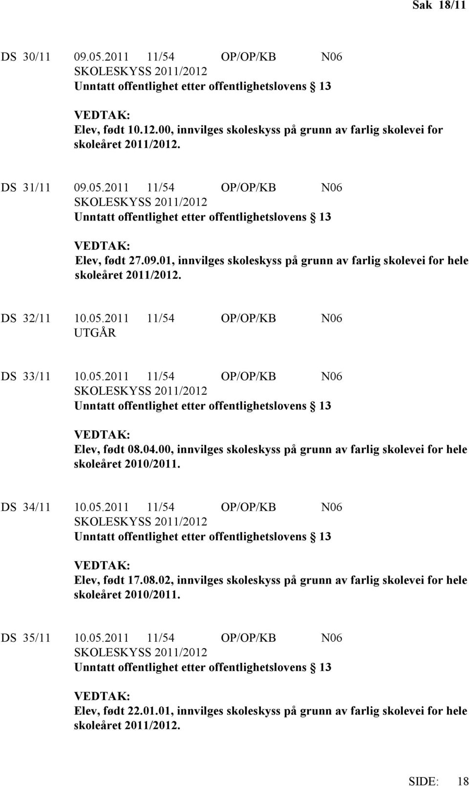00, innvilges skoleskyss på grunn av farlig skolevei for hele skoleåret 2010/2011. DS 34/11 10.05.2011 11/54 OP/OP/KB N06 Elev, født 17.08.