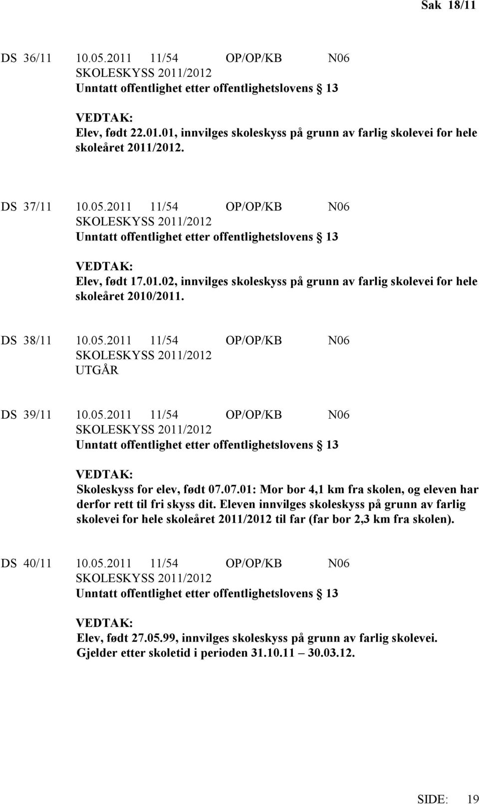 Eleven innvilges skoleskyss på grunn av farlig skolevei for hele skoleåret 2011/2012 til far (far bor 2,3 km fra skolen). DS 40/11 10.05.