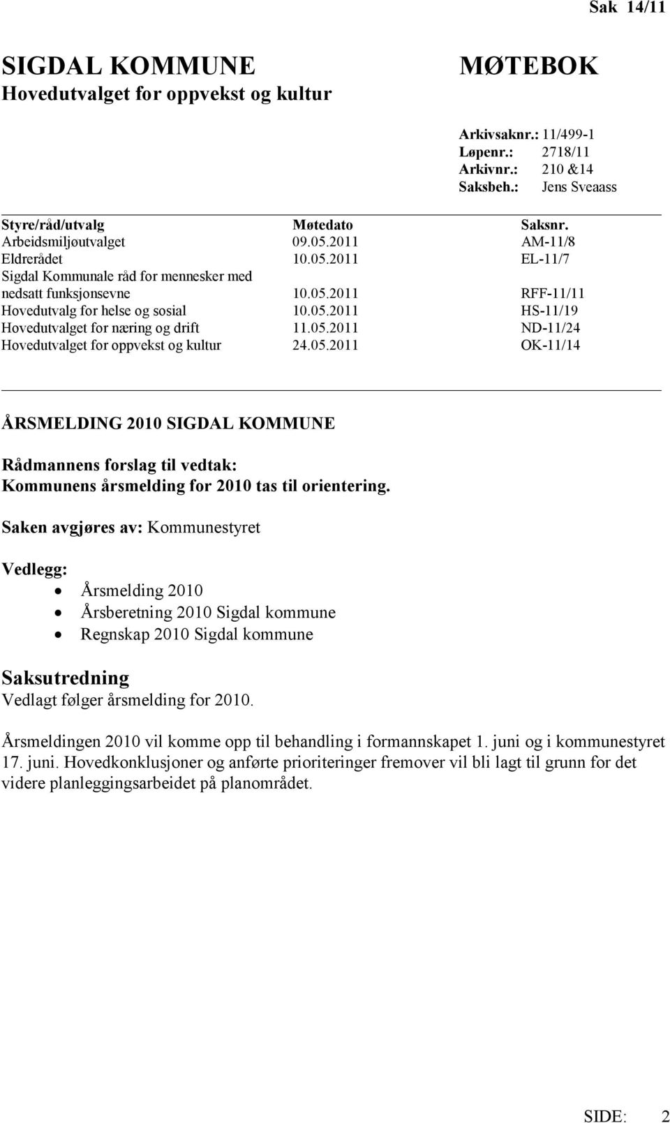 05.2011 ND-11/24 Hovedutvalget for oppvekst og kultur 24.05.2011 OK-11/14 ÅRSMELDING 2010 SIGDAL KOMMUNE Rådmannens forslag til vedtak: Kommunens årsmelding for 2010 tas til orientering.