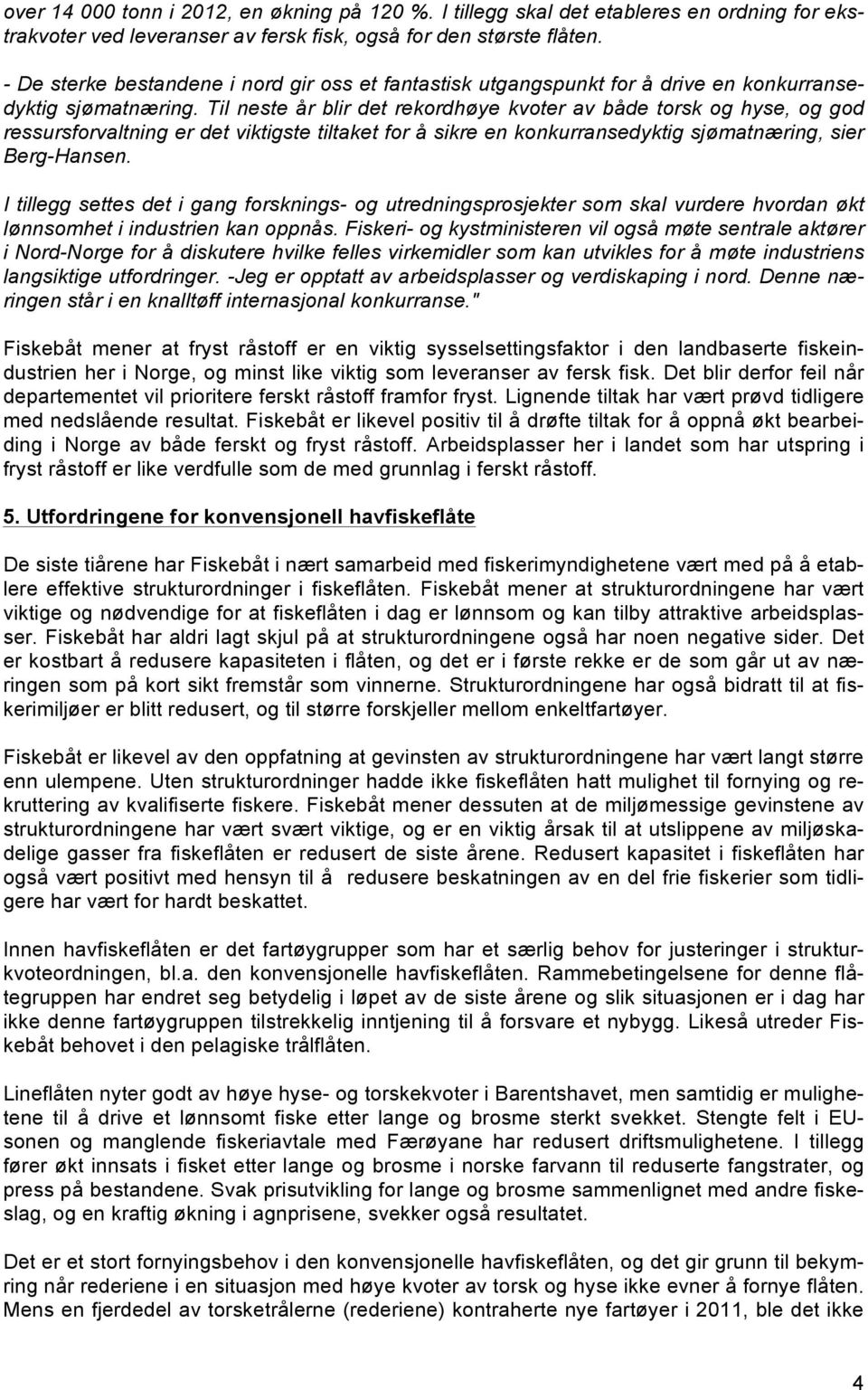 Til neste år blir det rekordhøye kvoter av både torsk og hyse, og god ressursforvaltning er det viktigste tiltaket for å sikre en konkurransedyktig sjømatnæring, sier Berg-Hansen.