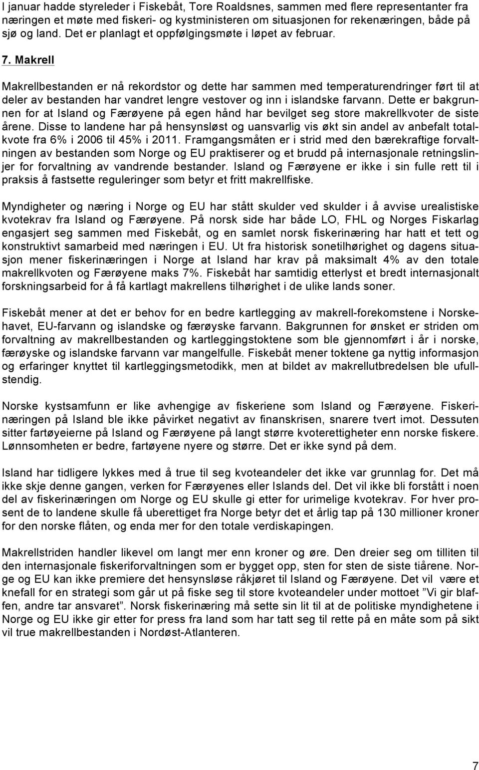 Makrell Makrellbestanden er nå rekordstor og dette har sammen med temperaturendringer ført til at deler av bestanden har vandret lengre vestover og inn i islandske farvann.