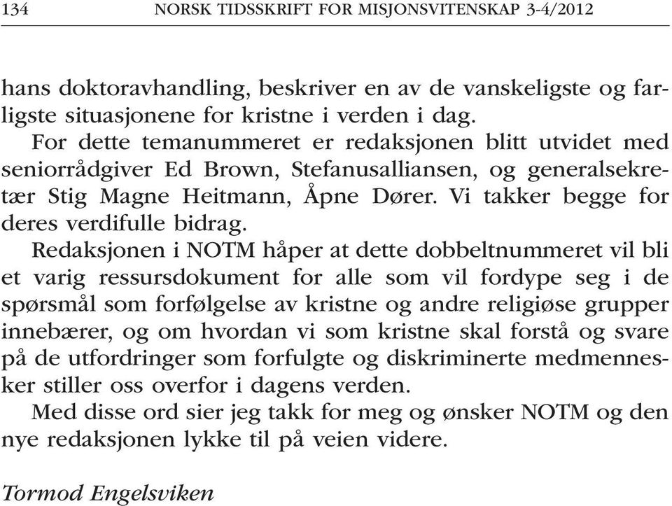 Redaksjonen i NOTM håper at dette dobbeltnummeret vil bli et varig ressursdokument for alle som vil fordype seg i de spørsmål som forfølgelse av kristne og andre religiøse grupper innebærer, og om