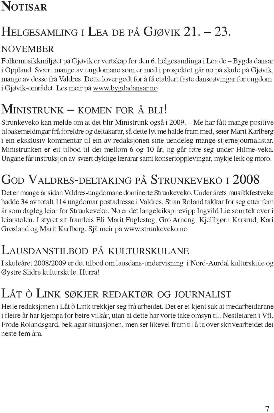 Les meir på www.bygdadansar.no MINISTRUNK KOMEN FOR Å BLI! Strunkeveko kan melde om at det blir Ministrunk også i 2009.