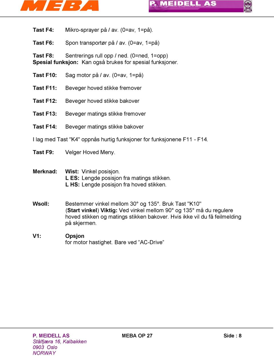 (0=av, 1=på) Beveger hoved stikke fremover Beveger hoved stikke bakover Beveger matings stikke fremover Beveger matings stikke bakover I lag med Tast "K4" oppnås hurtig funksjoner for funksjonene F11