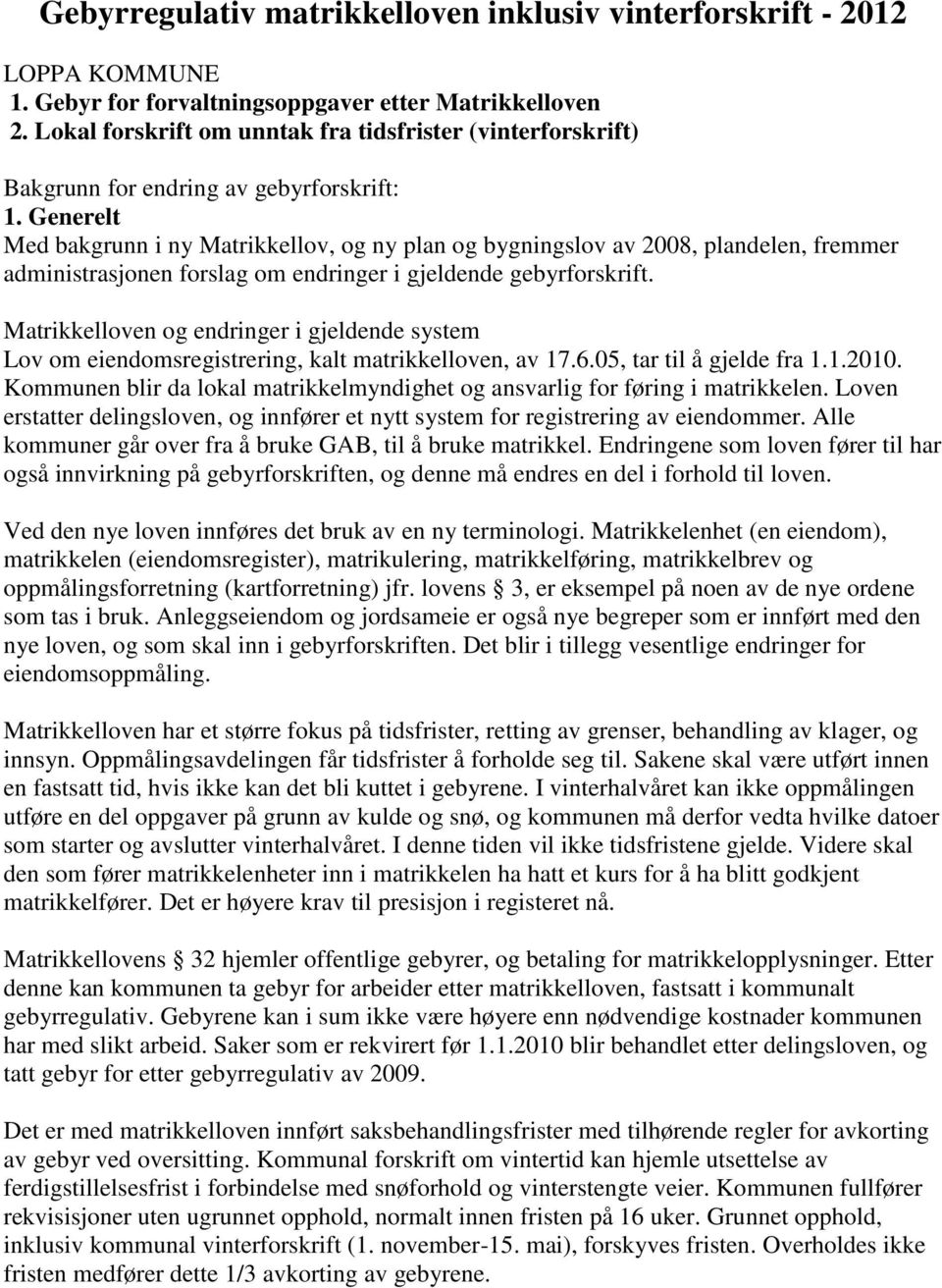 Generelt Med bakgrunn i ny Matrikkellov, og ny plan og bygningslov av 2008, plandelen, fremmer administrasjonen forslag om endringer i gjeldende gebyrforskrift.