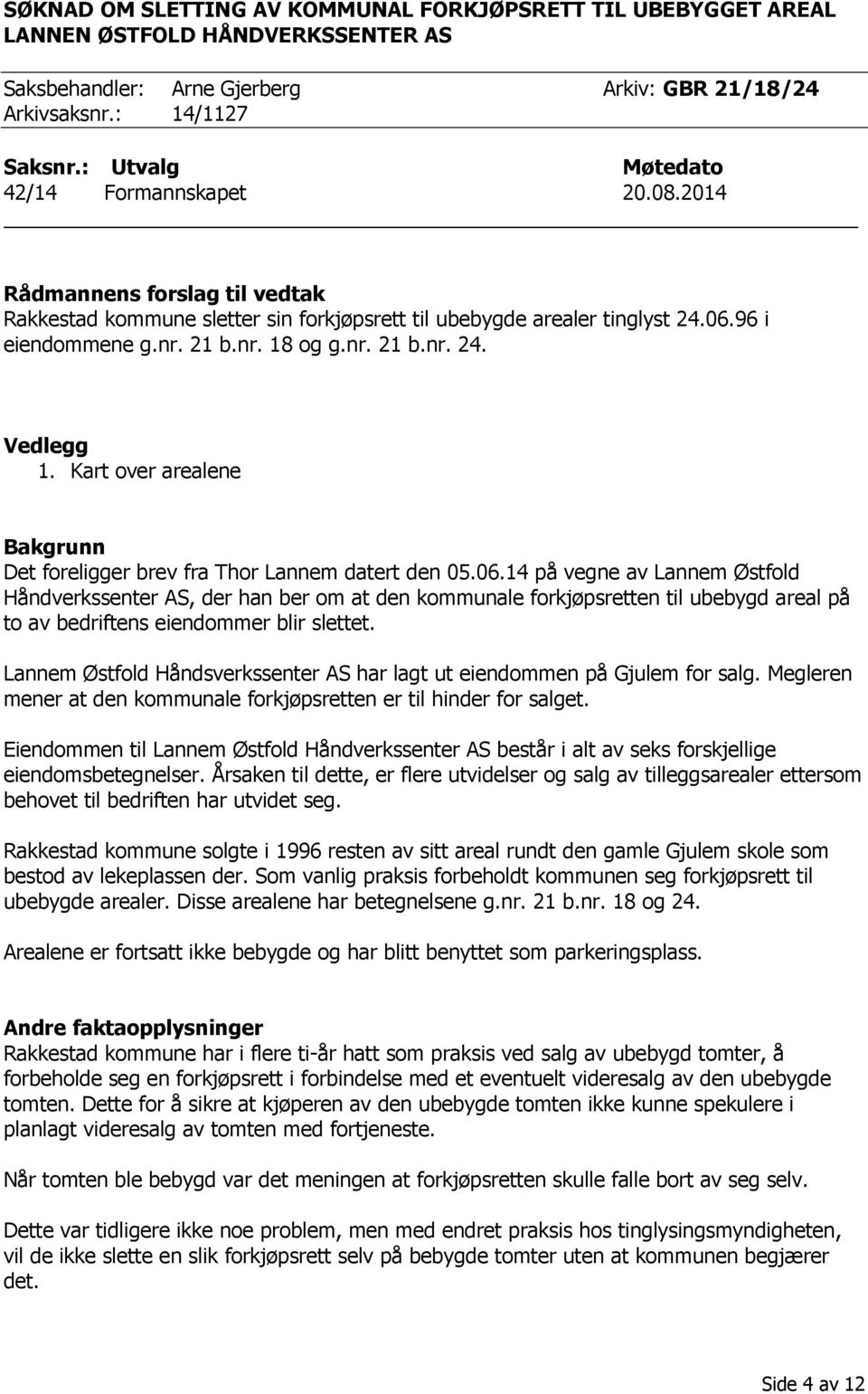 nr. 21 b.nr. 24. Vedlegg 1. Kart over arealene Bakgrunn Det foreligger brev fra Thor Lannem datert den 05.06.