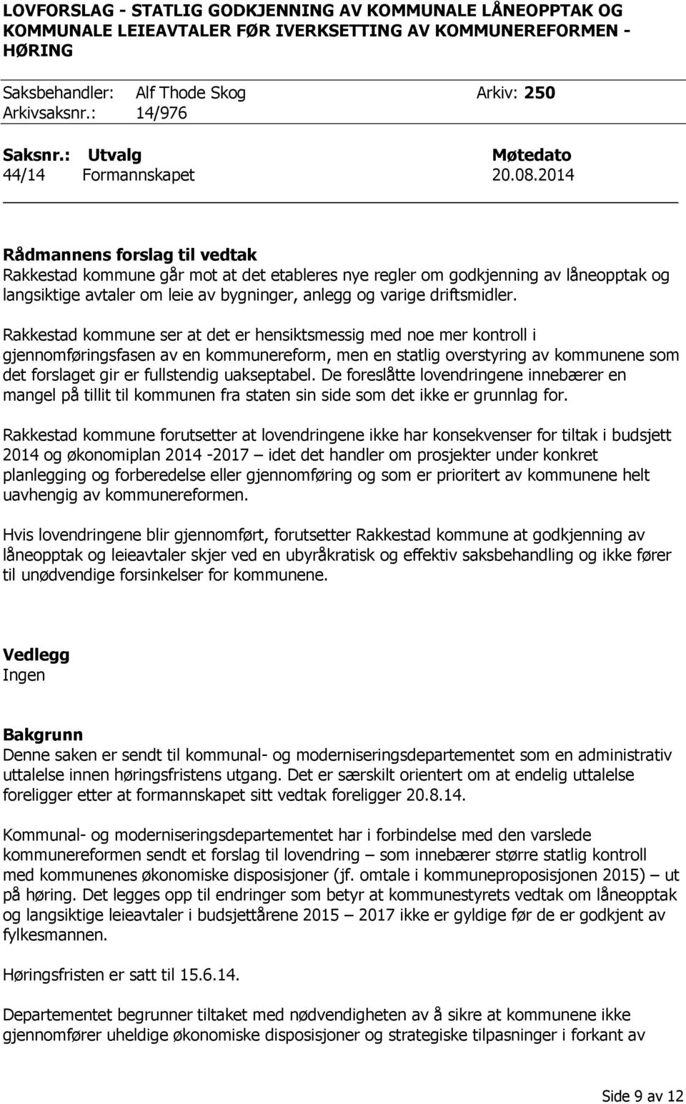 2014 Rådmannens forslag til vedtak Rakkestad kommune går mot at det etableres nye regler om godkjenning av låneopptak og langsiktige avtaler om leie av bygninger, anlegg og varige driftsmidler.