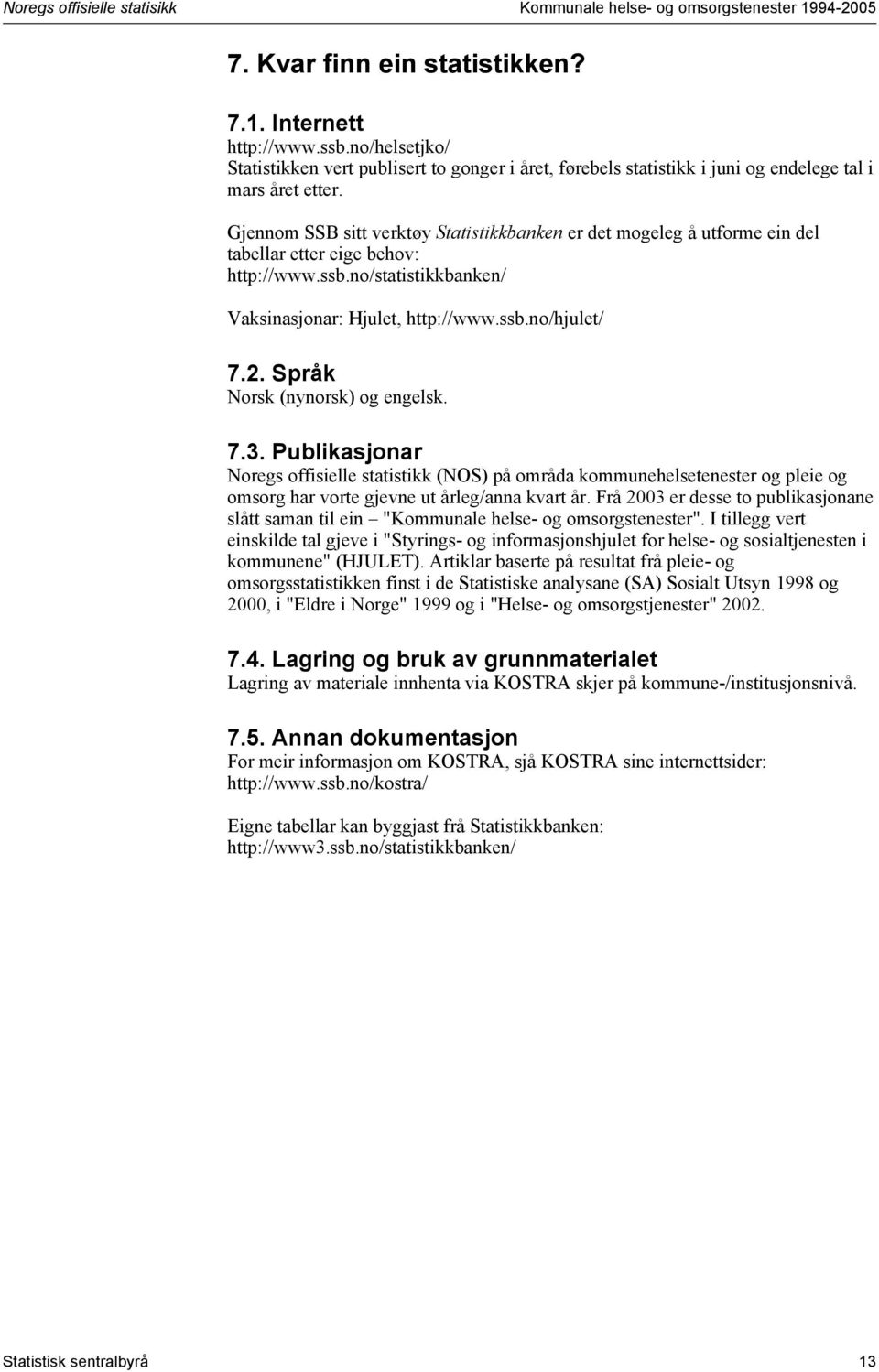 Gjennom SSB sitt verktøy Statistikkbanken er det mogeleg å utforme ein del tabellar etter eige behov: http://www.ssb.no/statistikkbanken/ Vaksinasjonar: Hjulet, http://www.ssb.no/hjulet/ 7.2.