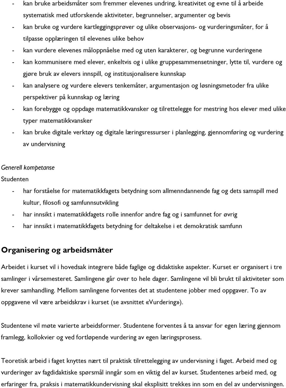 - kan kommunisere med elever, enkeltvis og i ulike gruppesammensetninger, lytte til, vurdere og gjøre bruk av elevers innspill, og institusjonalisere kunnskap - kan analysere og vurdere elevers